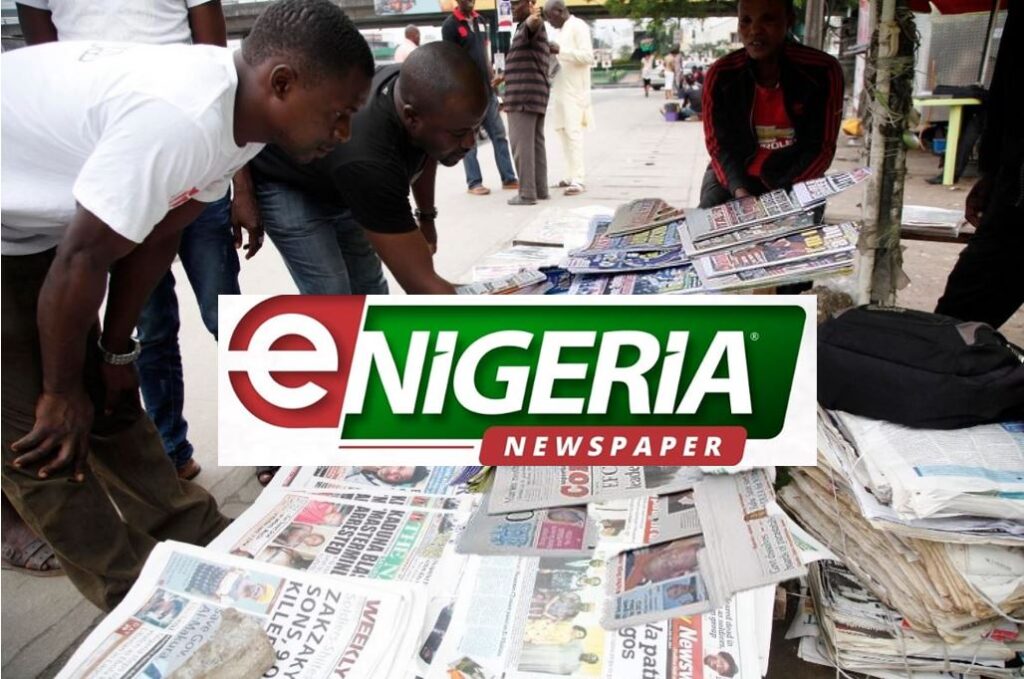 Nigerian News, Newspaper Headlines Today In Nigeria… - ENigeria Newspaper