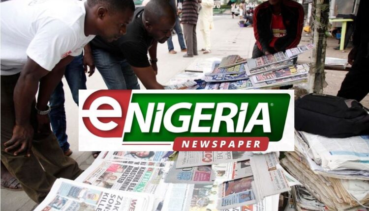 Nigerian News Newspaper Headlines Today in Nigeria ENigeria Newspaper